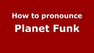 How to pronounce Planet Funk