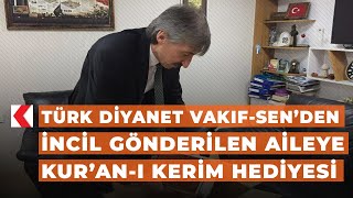 Türk Diyanet Vakıf-Sen’den İncil gönderilen aileye Kur’an-ı Kerim hediyesi