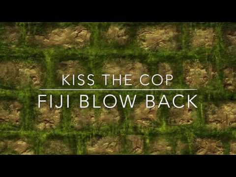 Kiss The Cop - Fiji Blow Back