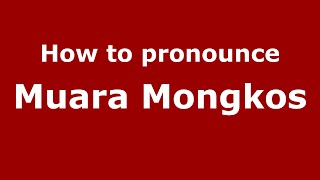 How to pronounce Muara Mongkos