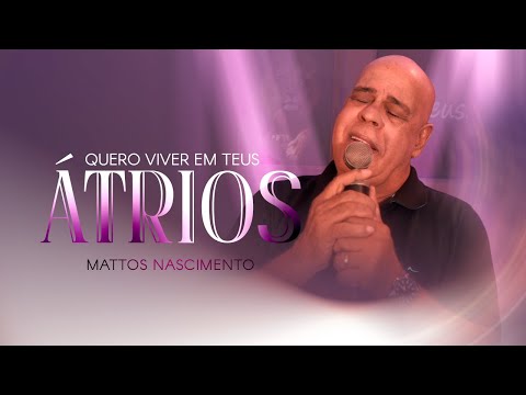 Quero Viver Em Teus Átrios | Mattos Nascimento [Clipe Oficial]