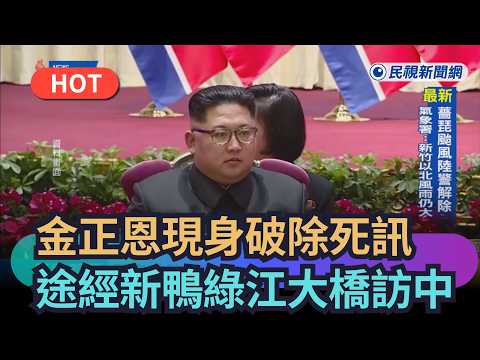 【熱搜新聞】金正恩現身破除死訊　途經新鴨綠江大橋訪中｜民視新聞｜