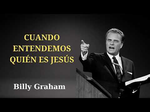 BILLY GRAHAM _ Cuando entendemos quién es Jesús