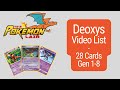 Deoxys Video List - 28 (Gen 1-8) cards for the Pokémon Deoxys. Gotta Catch Em All!