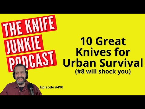 10 Great Knives for Urban Survival (#8 will shock you): The Knife Junkie Podcast (Episode 490)