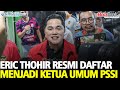 detik detik erick thohir resmi mencalonkan diri jadi ketua umum pssi