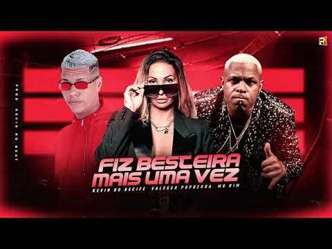 KEVIN DO RECIFE  VALESCA POPOZUDA  MR BIM - FIZ BESTEIRA MAIS UMA VEZ ( REMIX BREGA FUNK )