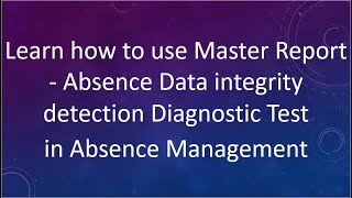 Learn how to use Master Report - Absence Data integrity detection in Absence Management