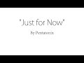 Just for Now - Pentatonix (Lyrics) 