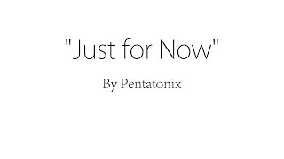 Just for Now - Pentatonix (Lyrics)