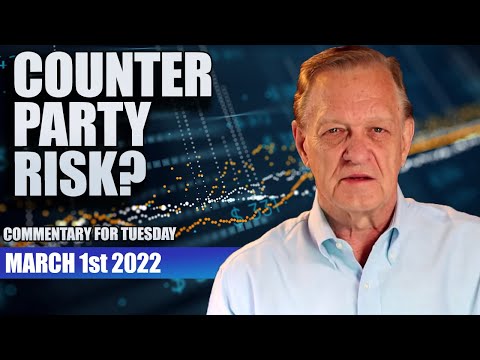 "Counter Party Risk?" Commentary for Tuesday March 1-2022