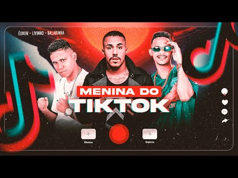ÉODON E MC BALAKINHA Feat. MC LIVINHO - MENINA DO TIKTIOK - DJ CHAVOSO - REMIX BREGA FUNK