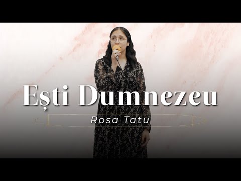 Rosa Tatu - Ești Dumnezeu