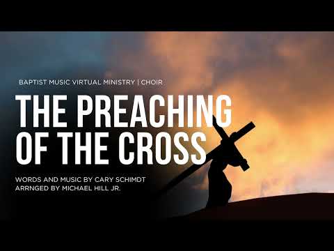 The Preaching of the Cross | Baptist Music Virtual Ministry | Choir