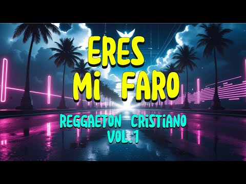Eres mi Faro (Reggaetón Cristiano) VOL 1