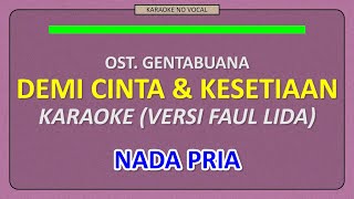 Download lagu ost. GENTABUANA - DEMI CINTA DAN KESETIAAN (versi FAUL LIDA) -  [ KARAOKE NO VOCAL ] NADA PRIA mp3