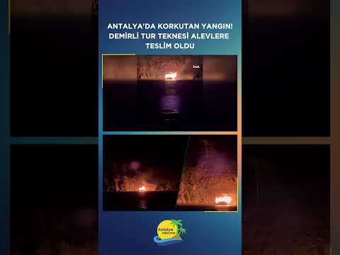Antalya'da korkutan yangın! Demirli tur teknesi alevlere teslim oldu