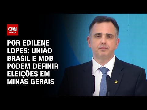 União Brasil e MDB podem definir eleições em Minas Gerais | CNN ARENA