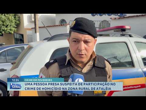 Crime em fevereiro: Suspeito de homicídio é preso na zona rural de Ataléia.