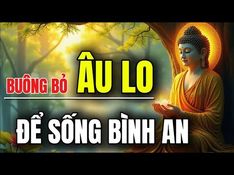 Buông Bỏ Những Âu Lo Để Sống Một Đời Bình An | Thảnh Thơi Bước Tiếp Trong Cuộc Sống Bộn Bề Này