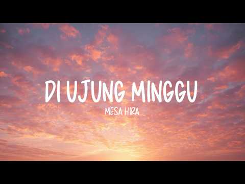 Mesa Hira - Di Ujung Minggu (LIRIK LAGU)