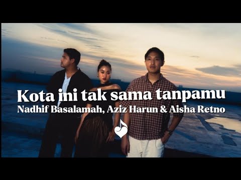 Nadhif Basalamah - Kota ini tak sama tanpamu (feat. Aziz harun & Aisha Retno) (Lyrics)