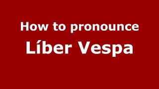 How to pronounce Líber Vespa