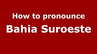 How to pronounce Bahia Suroeste