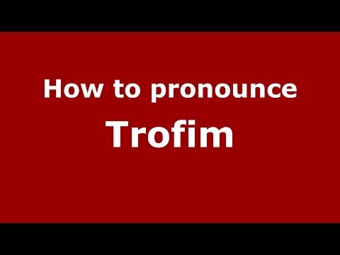 How to pronounce Trofim