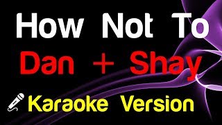 🎤 Dan &amp; Shay - How Not To (Karaoke) - King Of Karaoke