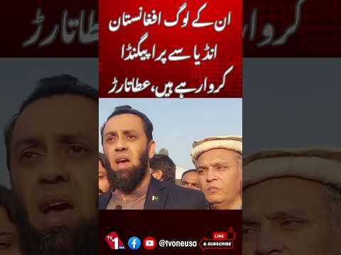 ان کے لوگوں نے انڈیا،افغانستان سے پرا پیگنڈاکروا رہے ہیں، عطا