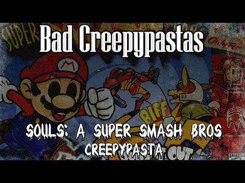 (uTonical Reupload) Bad Creepypastas: Souls - A Super Smash Bros  Creepypasta