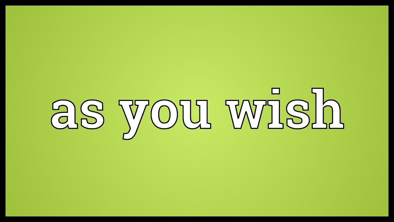 Watch video As you wish Meaning Now As you wish Meaning