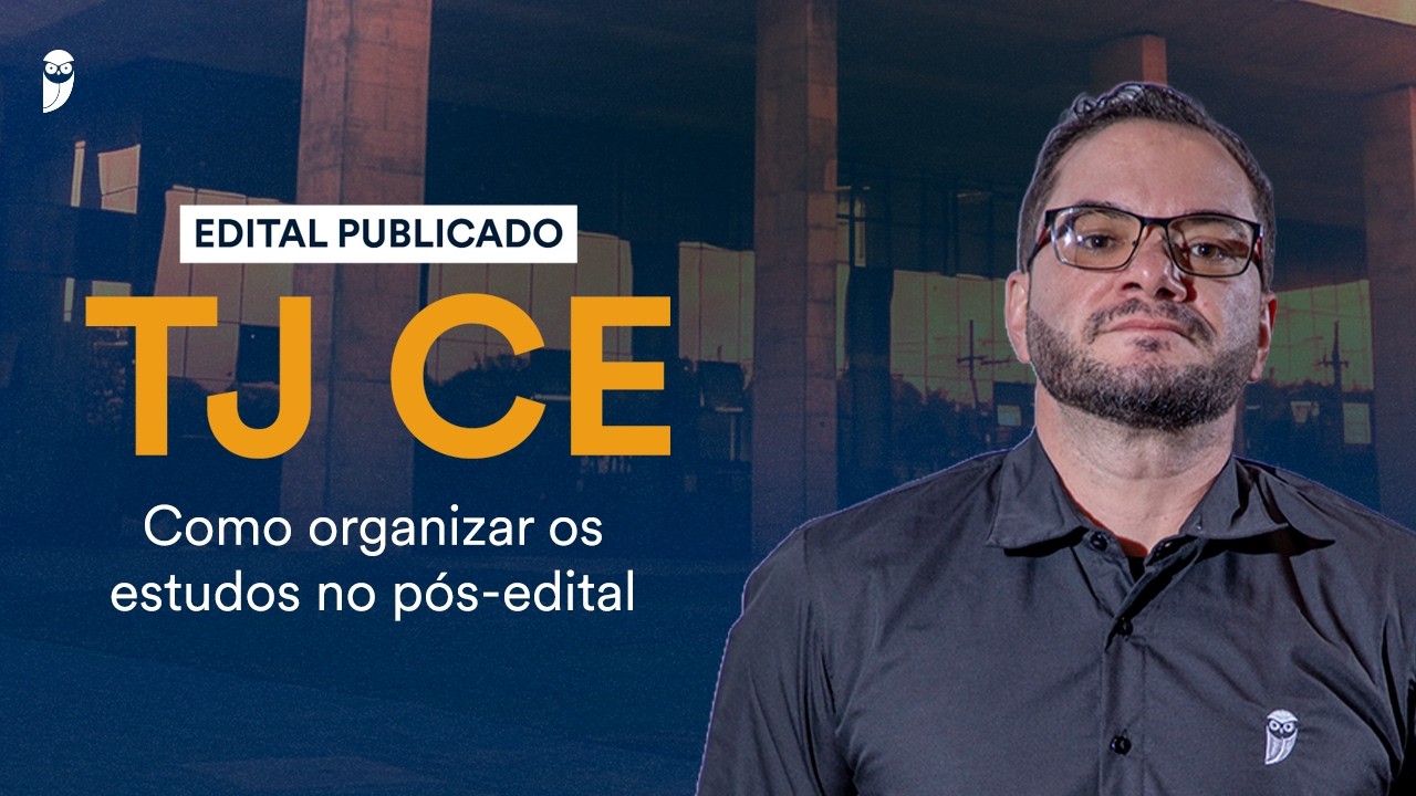 Concurso TJ CE: Como organizar os estudos no pós-edital