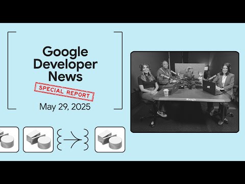 What happened at Google I/O 2025? - Google Developer News Special Report