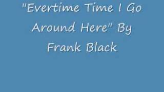 Every Time I Go Around Here - Frank Black
