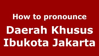 How to pronounce Daerah Khusus Ibukota Jakarta