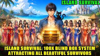Island Survival:He Used 100X Blind Box System and Turned a Deserted Island into a Kingdom!