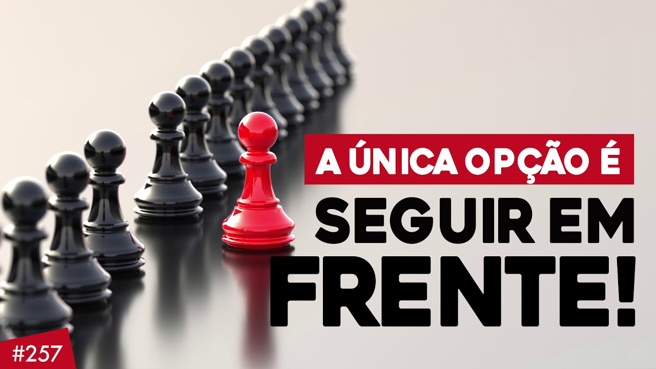 A única opção é seguir em frente!