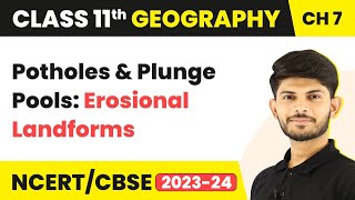Potholes and Plunge Pools: Erosional Landforms -  Landforms And Their Evolution | Class 11 Geography