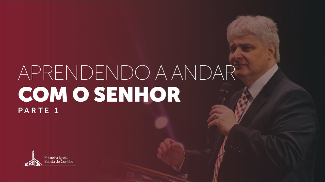 Aprendendo a Andar com o Senhor - Pr. Paschoal Piragine Jr. (Parte 1)