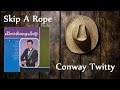 Conway Twitty - Skip A Rope