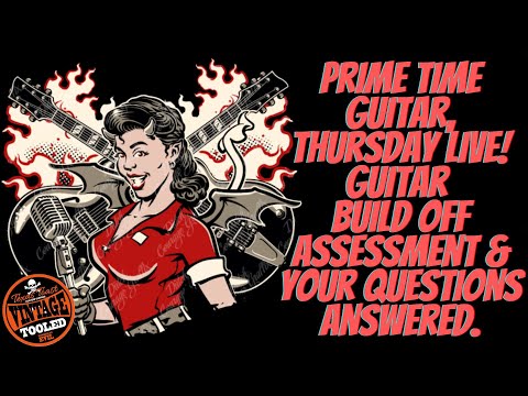 Prime Time Guitar, Thursday LIVE! Guitar Build Off Assessment & Your Questions Answered.