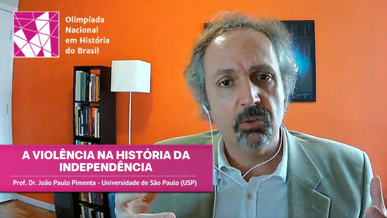 A Violência na História da Independência (Prof. Dr. João Paulo Pimenta - USP)
