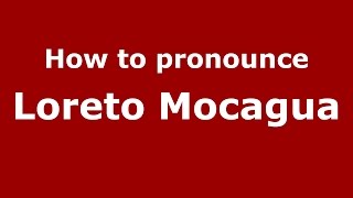 How to pronounce Loreto Mocagua