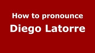 How to pronounce Diego Latorre