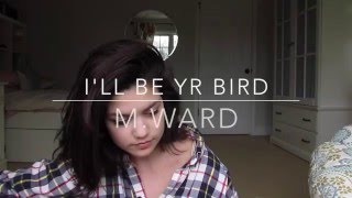 m. ward cover: i'll be yr bird