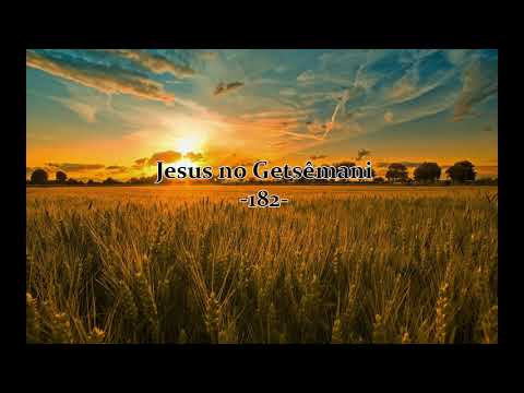 HARPA CRISTÃ: Jesus no Getsêmani 182