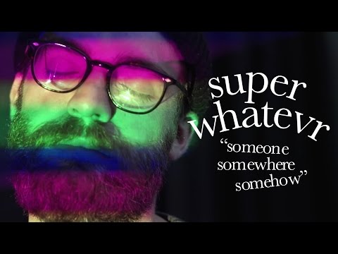 Super Whatevr - Someone Somewhere Somehow (Official Music Video)