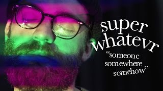 Super Whatevr - Someone Somewhere Somehow (Official Music Video)